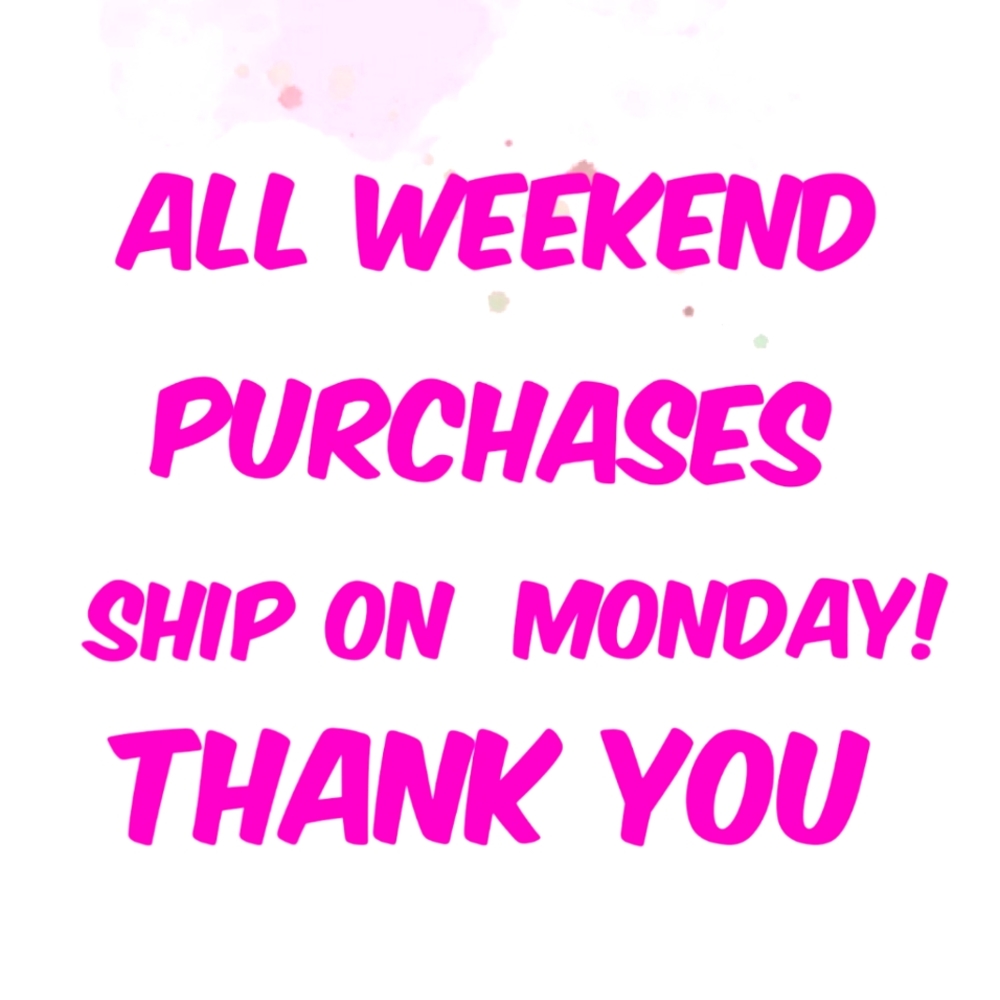 Weekend Purchases Ship Monday